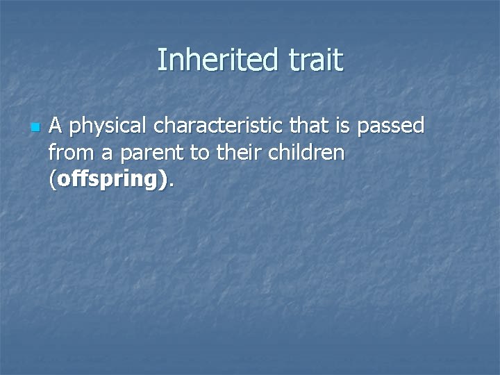 Inherited trait n A physical characteristic that is passed from a parent to their Inherited trait n A physical characteristic that is passed from a parent to their