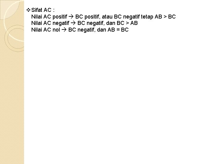 v Sifat AC : Nilai AC positif BC positif, atau BC negatif tetap AB