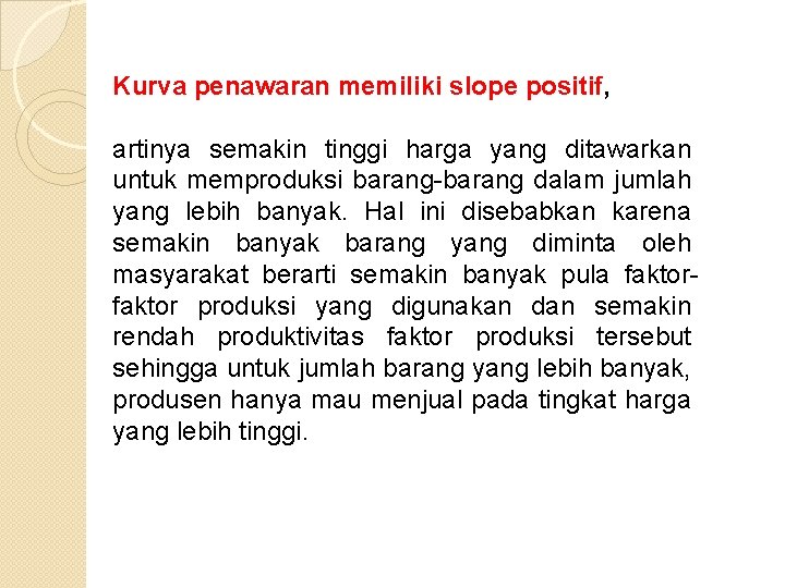 Kurva penawaran memiliki slope positif, artinya semakin tinggi harga yang ditawarkan untuk memproduksi barang-barang