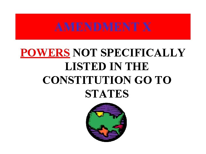 AMENDMENT X POWERS NOT SPECIFICALLY LISTED IN THE CONSTITUTION GO TO STATES 