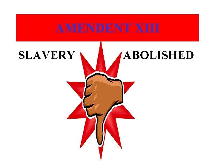 AMENDENT XIII SLAVERY ABOLISHED 