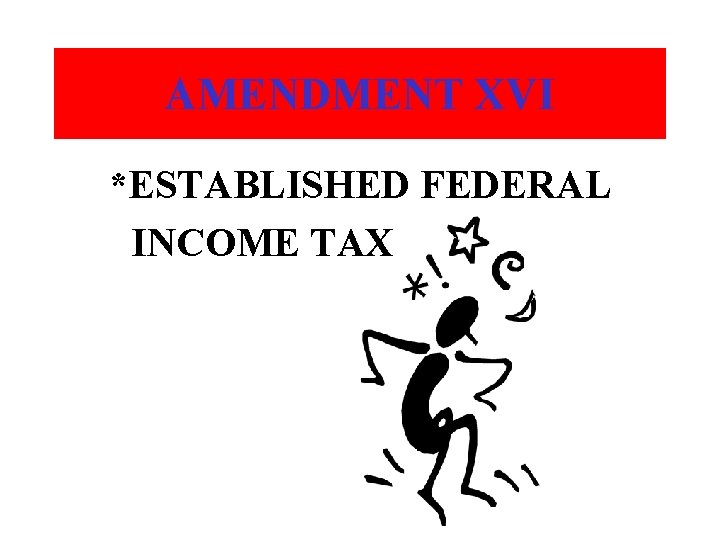AMENDMENT XVI *ESTABLISHED FEDERAL INCOME TAX 
