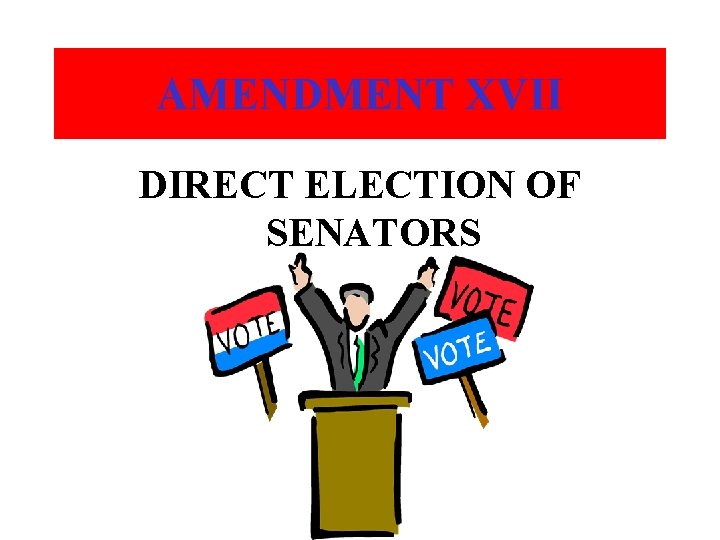 AMENDMENT XVII DIRECT ELECTION OF SENATORS 