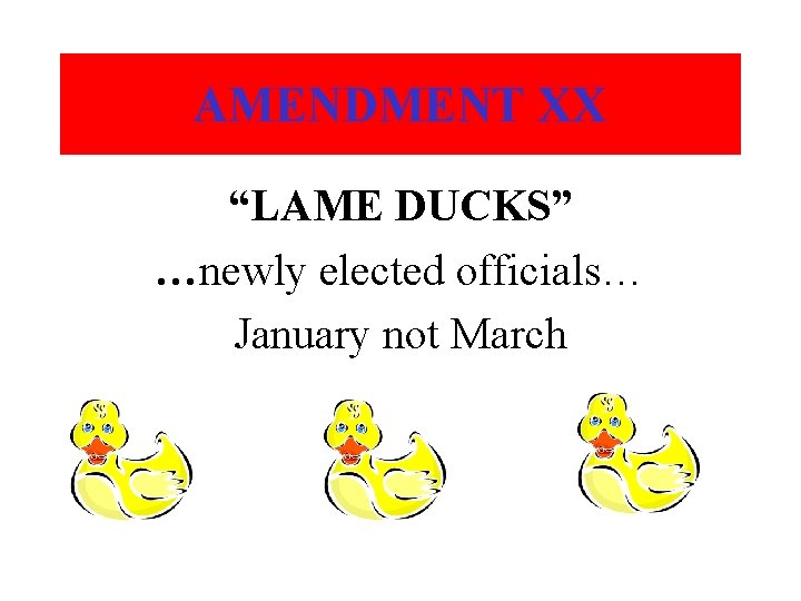 AMENDMENT XX “LAME DUCKS” …newly elected officials… January not March 