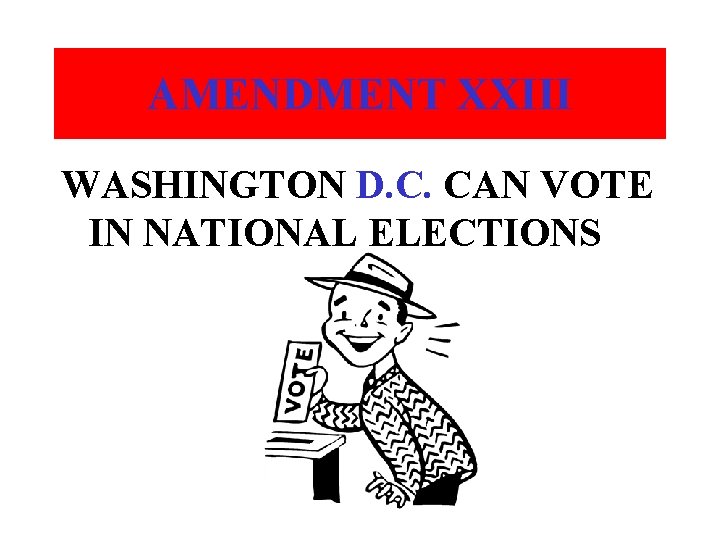 AMENDMENT XXIII WASHINGTON D. C. CAN VOTE IN NATIONAL ELECTIONS 