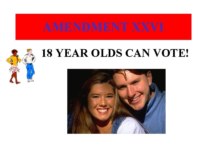 AMENDMENT XXVI 18 YEAR OLDS CAN VOTE! 