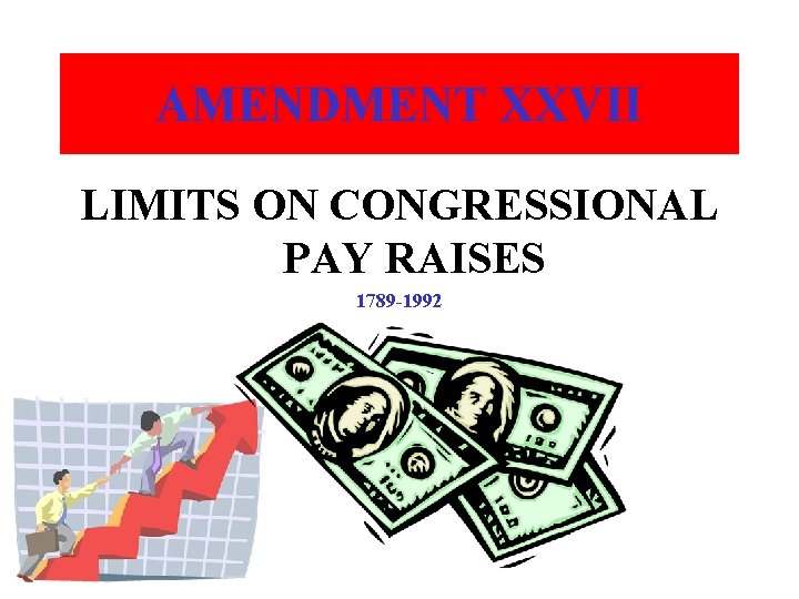 AMENDMENT XXVII LIMITS ON CONGRESSIONAL PAY RAISES 1789 -1992 