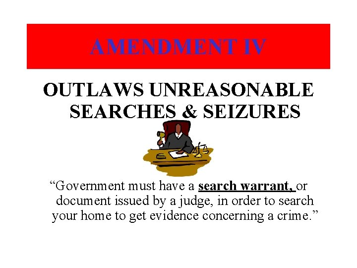 AMENDMENT IV OUTLAWS UNREASONABLE SEARCHES & SEIZURES “Government must have a search warrant, or