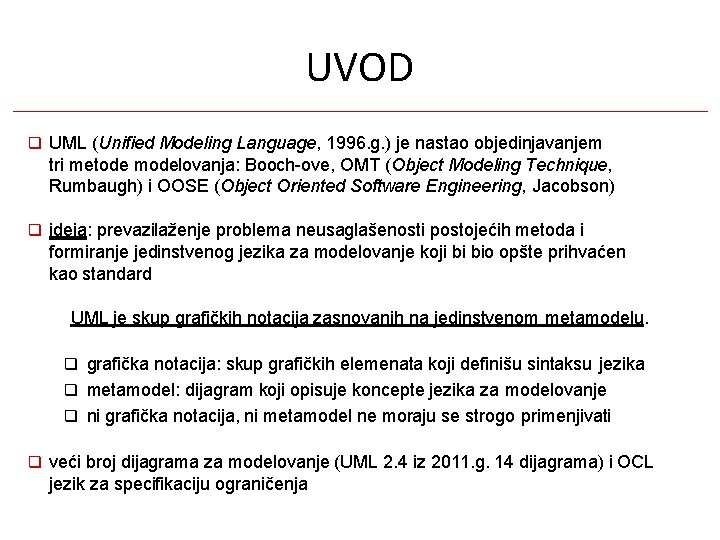 UVOD UML (Unified Modeling Language, 1996. g. ) je nastao objedinjavanjem tri metode modelovanja: UVOD UML (Unified Modeling Language, 1996. g. ) je nastao objedinjavanjem tri metode modelovanja: