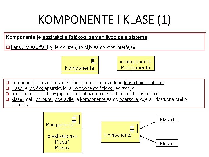 KOMPONENTE I KLASE (1) Komponenta je apstrakcija fizičkog, zamenljivog dela sistema. kapsulira sadržaj koji KOMPONENTE I KLASE (1) Komponenta je apstrakcija fizičkog, zamenljivog dela sistema. kapsulira sadržaj koji