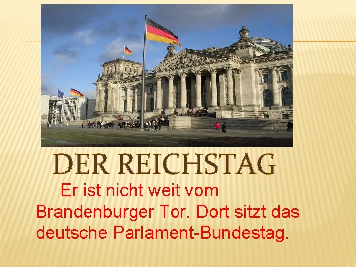 DER REICHSTAG Er ist nicht weit vom Brandenburger Tor. Dort sitzt das deutsche Parlament-Bundestag.