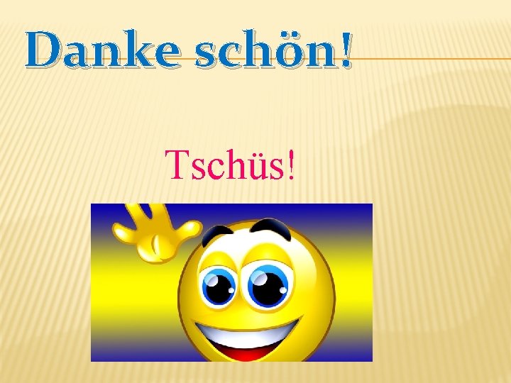 Danke schön! Tschüs! 