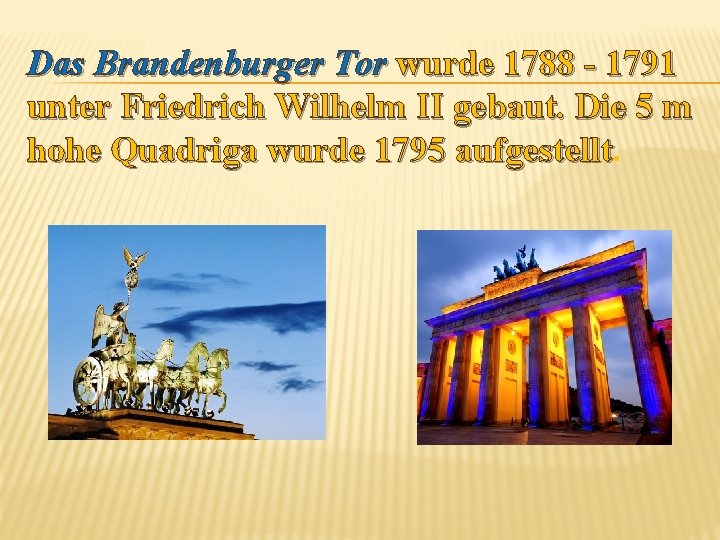 Das Brandenburger Tor wurde 1788 - 1791 unter Friedrich Wilhelm II gebaut. Die 5