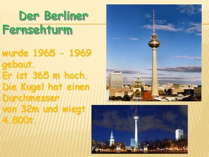 Der Berliner Fernsehturm wurde 1965 - 1969 gebaut. Er ist 365 m hoch. Die