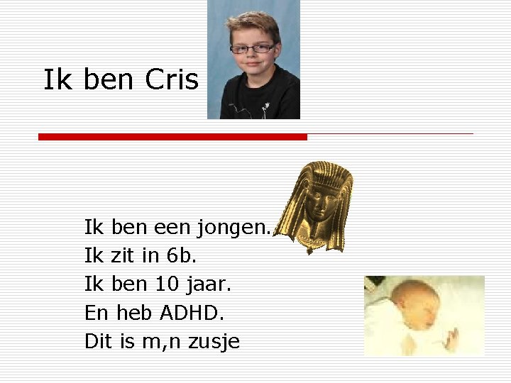 Ik ben Cris blok Ik ben een jongen. Ik zit in 6 b. Ik