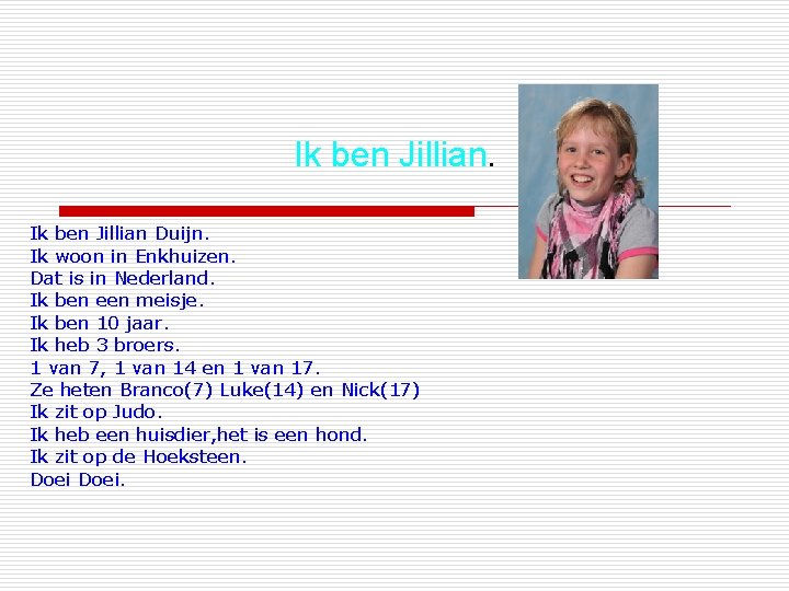 Ik ben Jillian Duijn. Ik woon in Enkhuizen. Dat is in Nederland. Ik ben