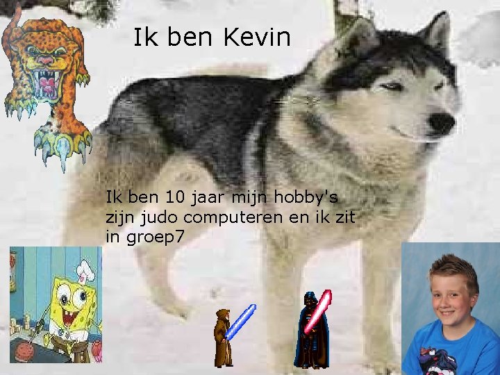 Ik ben Kevin Ik ben 10 jaar mijn hobby's zijn judo computeren en ik