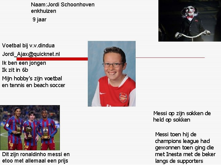 Naam: Jordi Schoonhoven enkhuizen 9 jaar Voetbal bij v. v. dindua Jordi_Ajax@quicknet. nl Ik