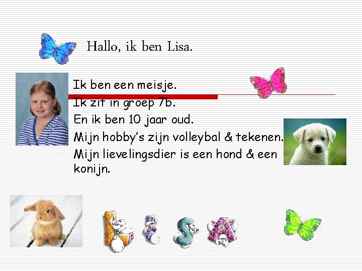 Hallo, ik ben Lisa. Ik ben een meisje. Ik zit in groep 7 b.