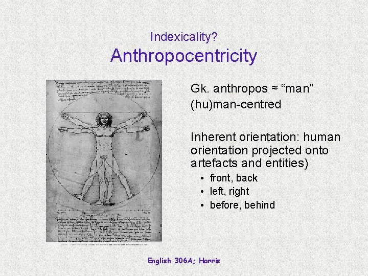 Indexicality? Anthropocentricity Gk. anthropos ≈ “man” (hu)man-centred Inherent orientation: human orientation projected onto artefacts