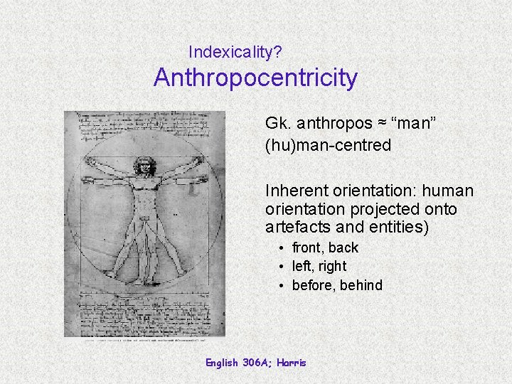 Indexicality? Anthropocentricity Gk. anthropos ≈ “man” (hu)man-centred Inherent orientation: human orientation projected onto artefacts