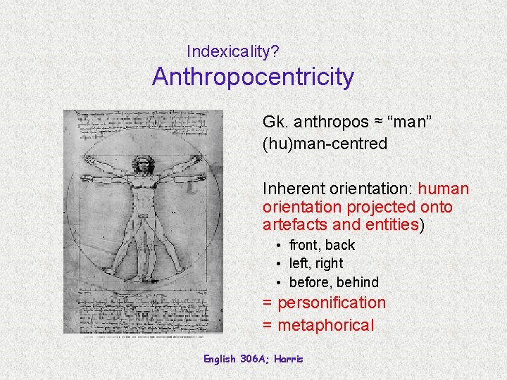 Indexicality? Anthropocentricity Gk. anthropos ≈ “man” (hu)man-centred Inherent orientation: human orientation projected onto artefacts