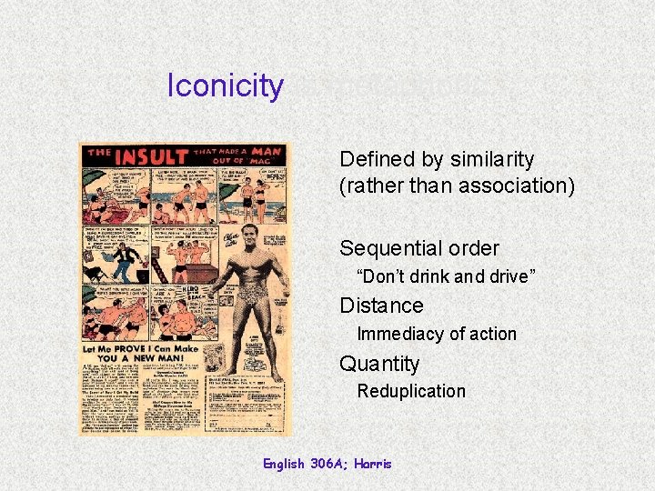 Iconicity is metaphoric Defined by similarity (rather than association) Sequential order “Don’t drink and