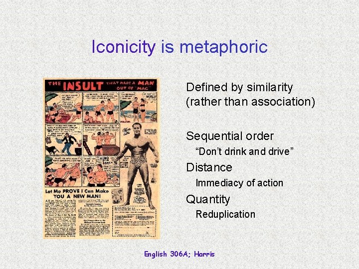 Iconicity is metaphoric Defined by similarity (rather than association) Sequential order “Don’t drink and