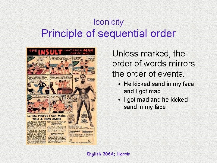 Iconicity Principle of sequential order Unless marked, the order of words mirrors the order