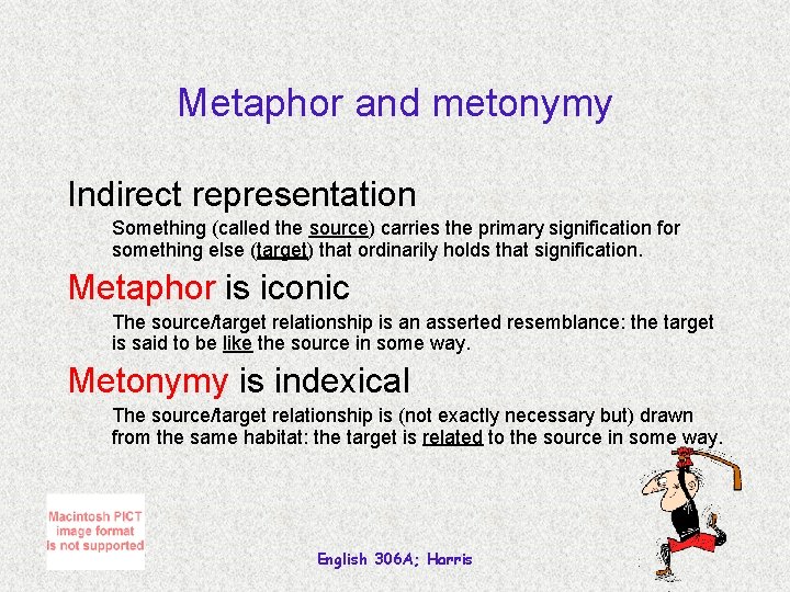 Metaphor and metonymy Indirect representation Something (called the source) carries the primary signification for