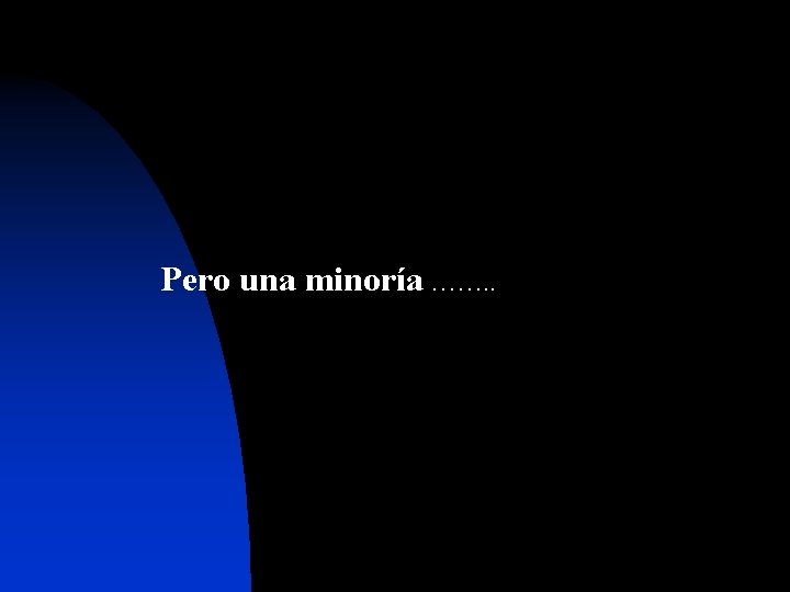 Pero una minoría ……. . 