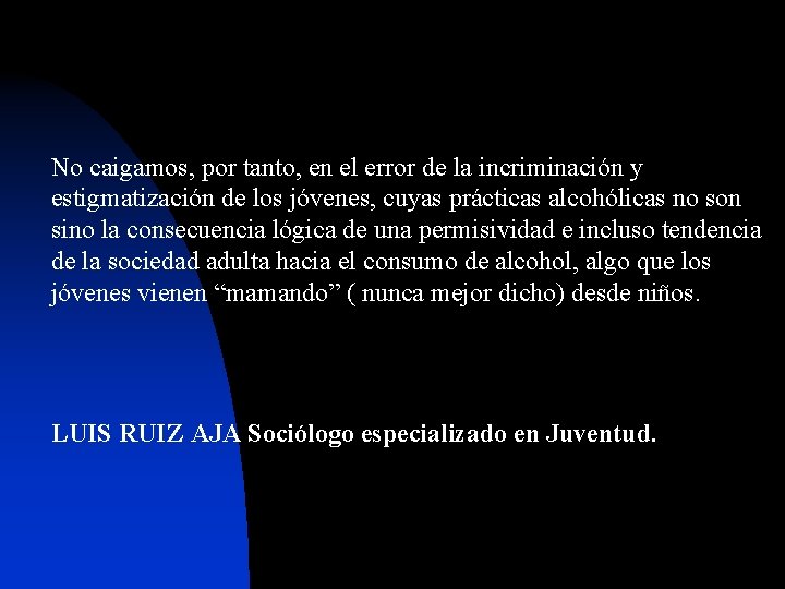 No caigamos, por tanto, en el error de la incriminación y estigmatización de los