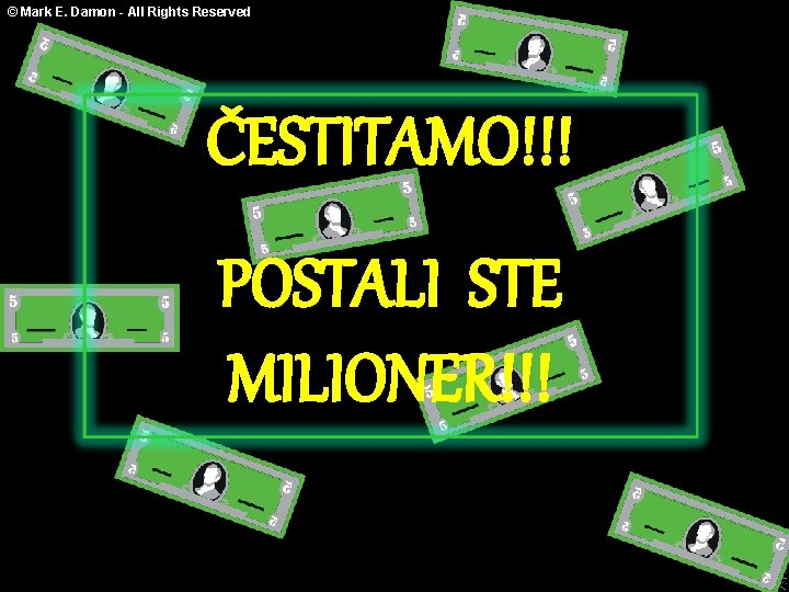 © Mark E. Damon - All Rights Reserved ČESTITAMO!!! POSTALI STE MILIONER!!! 