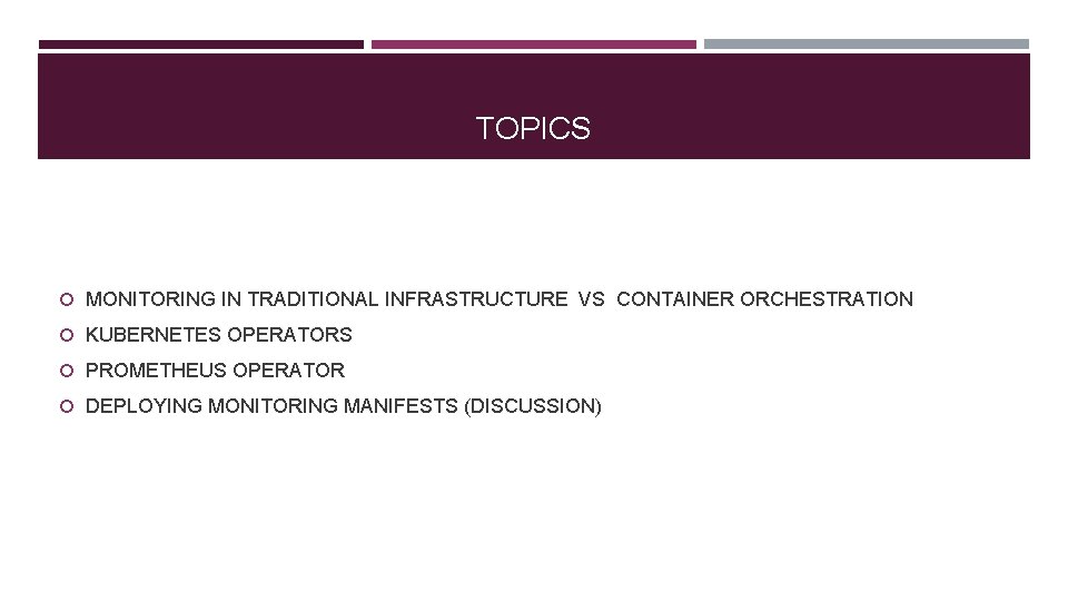 TOPICS MONITORING IN TRADITIONAL INFRASTRUCTURE VS CONTAINER ORCHESTRATION KUBERNETES OPERATORS PROMETHEUS OPERATOR DEPLOYING MONITORING