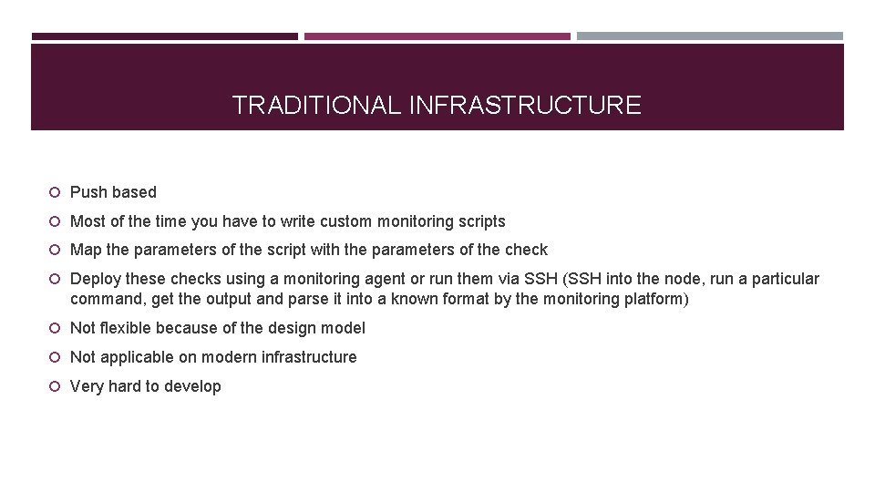 TRADITIONAL INFRASTRUCTURE Push based Most of the time you have to write custom monitoring