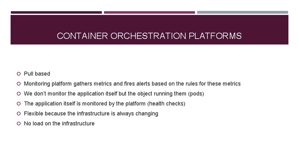 CONTAINER ORCHESTRATION PLATFORMS Pull based Monitoring platform gathers metrics and fires alerts based on