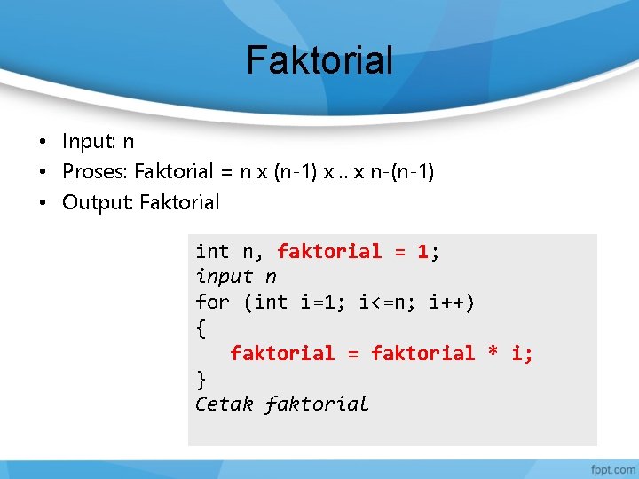 Faktorial • Input: n • Proses: Faktorial = n x (n-1) x. . x