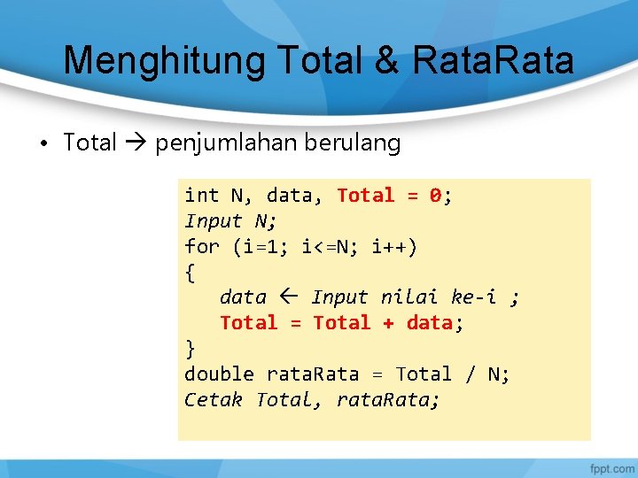 Menghitung Total & Rata • Total penjumlahan berulang int N, data, Total = 0;