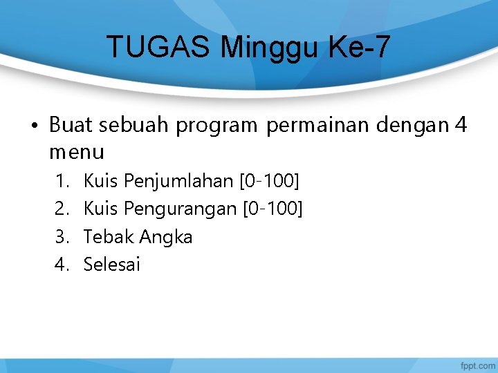 TUGAS Minggu Ke-7 • Buat sebuah program permainan dengan 4 menu 1. 2. 3.