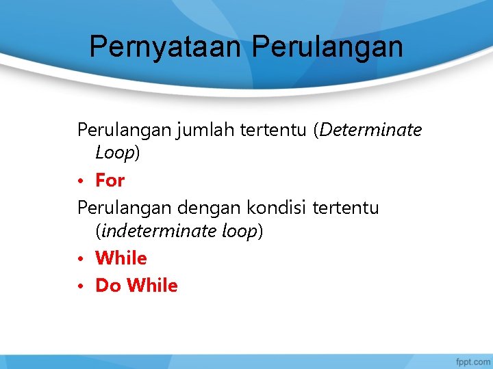 Pernyataan Perulangan jumlah tertentu (Determinate Loop) • For Perulangan dengan kondisi tertentu (indeterminate loop)