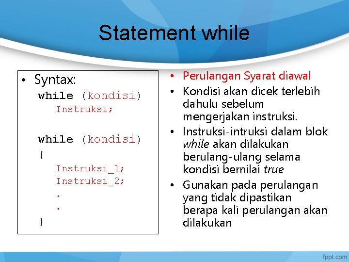 Statement while • Syntax: while (kondisi) Instruksi; while (kondisi) { Instruksi_1; Instruksi_2; . .