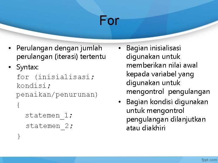 For • Perulangan dengan jumlah perulangan (iterasi) tertentu • Syntax: for (inisialisasi; kondisi; penaikan/penurunan)