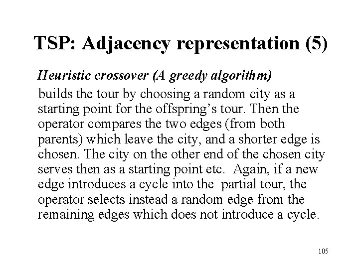 TSP: Adjacency representation (5) Heuristic crossover (A greedy algorithm) builds the tour by choosing TSP: Adjacency representation (5) Heuristic crossover (A greedy algorithm) builds the tour by choosing