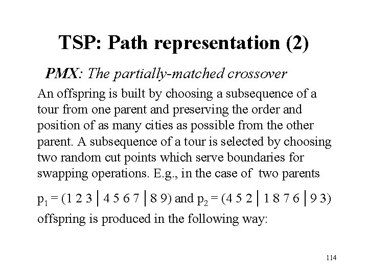 TSP: Path representation (2) PMX: The partially-matched crossover An offspring is built by choosing TSP: Path representation (2) PMX: The partially-matched crossover An offspring is built by choosing