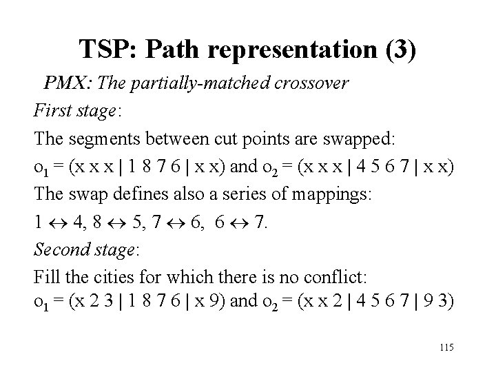 TSP: Path representation (3) PMX: The partially-matched crossover First stage: The segments between cut TSP: Path representation (3) PMX: The partially-matched crossover First stage: The segments between cut