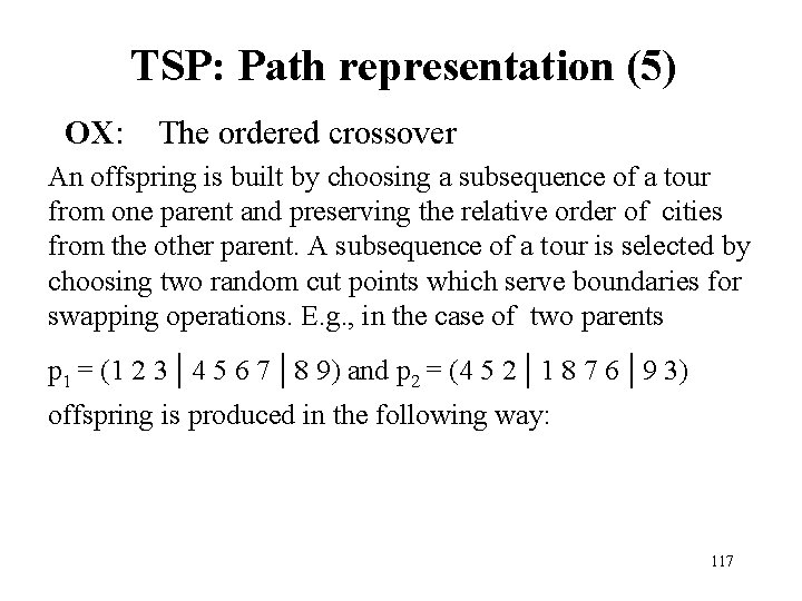 TSP: Path representation (5) OX: The ordered crossover An offspring is built by choosing TSP: Path representation (5) OX: The ordered crossover An offspring is built by choosing