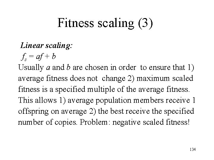 Fitness scaling (3) Linear scaling: fs = af + b Usually a and b Fitness scaling (3) Linear scaling: fs = af + b Usually a and b