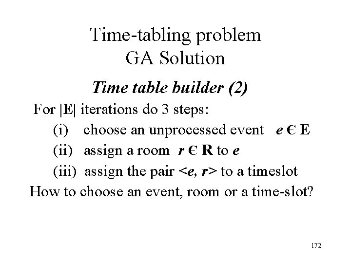 Time-tabling problem GA Solution Time table builder (2) For |E| iterations do 3 steps: Time-tabling problem GA Solution Time table builder (2) For |E| iterations do 3 steps: