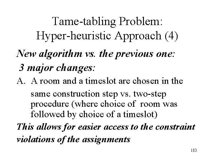 Tame-tabling Problem: Hyper-heuristic Approach (4) New algorithm vs. the previous one: 3 major changes: Tame-tabling Problem: Hyper-heuristic Approach (4) New algorithm vs. the previous one: 3 major changes:
