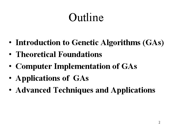 Outline • • • Introduction to Genetic Algorithms (GAs) Theoretical Foundations Computer Implementation of Outline • • • Introduction to Genetic Algorithms (GAs) Theoretical Foundations Computer Implementation of